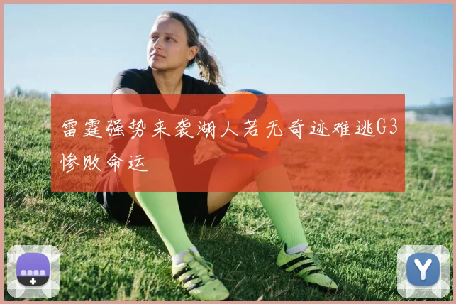 雷霆强势来袭湖人若无奇迹难逃G3惨败命运